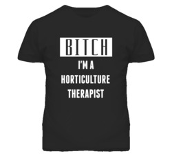 Horticulture Therapist Bitch I'm A Occupation T Shirt