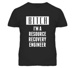 Resource Recovery Engineer Bitch I'm A Occupation T Shirt
