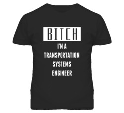 Transportation Systems Engineer Bitch I'm A Occupation T Shirt