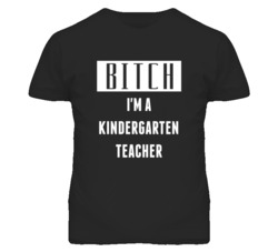Kindergarten Teacher Bitch I'm A Occupation T Shirt