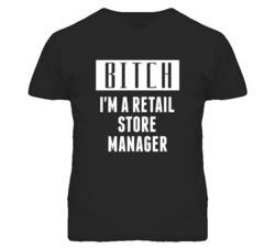 Retail Store Manager Bitch I'm A Occupation T Shirt