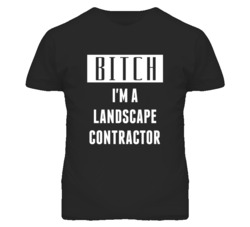 Landscape Contractor Bitch I'm A Occupation T Shirt