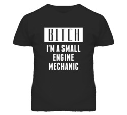 Small Engine Mechanic Bitch I'm A Occupation T Shirt