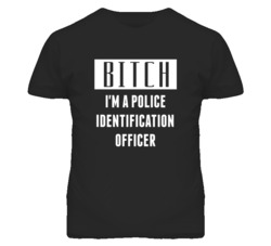 Police Identification Officer Bitch I'm A Occupation T Shirt