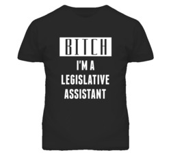 Legislative Assistant Bitch I'm A Occupation T Shirt