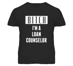 Loan Counselor Bitch I'm A Occupation T Shirt