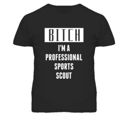 Professional Sports Scout Bitch I'm A Occupation T Shirt