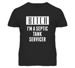 Septic Tank Servicer Bitch I'm A Occupation T Shirt