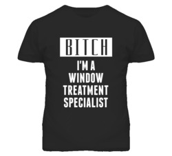 Window Treatment Specialist Bitch I'm A Occupation T Shirt