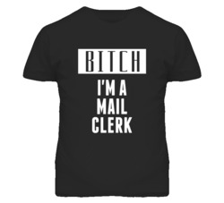 Mail Clerk Bitch I'm A Occupation T Shirt