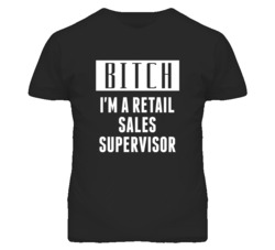 Retail Sales Supervisor Bitch I'm A Occupation T Shirt