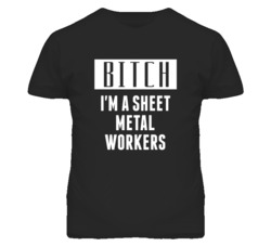 Sheet Metal Workers Bitch I'm A Occupation T Shirt