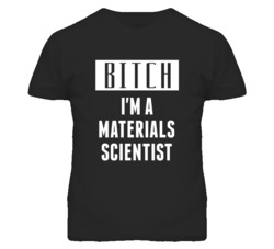 Materials Scientist Bitch I'm A Occupation T Shirt