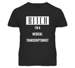 Medical Transcriptionist Bitch I'm A Occupation T Shirt