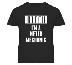 Meter Mechanic Bitch I'm A Occupation T Shirt