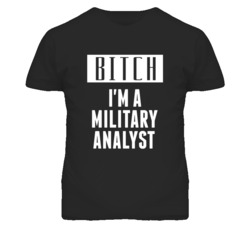 Military Analyst Bitch I'm A Occupation T Shirt