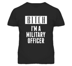 Military Officer Bitch I'm A Occupation T Shirt