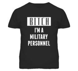 Military Personnel Bitch I'm A Occupation T Shirt