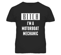 Motorboat Mechanic Bitch I'm A Occupation T Shirt