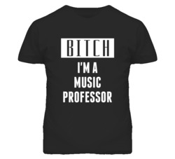 Music Professor Bitch I'm A Occupation T Shirt