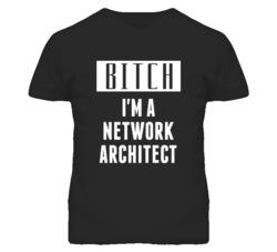 Network Architect Bitch I'm A Occupation T Shirt
