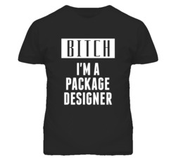 Package Designer Bitch I'm A Occupation T Shirt