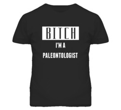 Paleontologist Bitch I'm A Occupation T Shirt