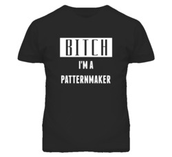 Patternmaker Bitch I'm A Occupation T Shirt