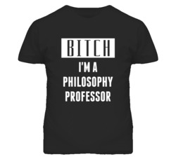Philosophy Professor Bitch I'm A Occupation T Shirt