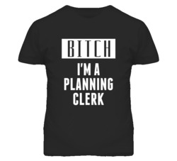 Planning Clerk Bitch I'm A Occupation T Shirt