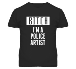 Police Artist Bitch I'm A Occupation T Shirt