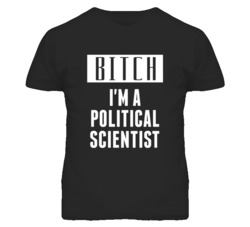 Political Scientist Bitch I'm A Occupation T Shirt