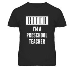 Preschool Teacher Bitch I'm A Occupation T Shirt
