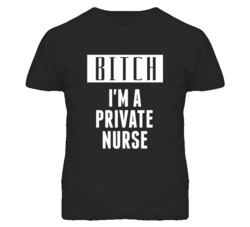 Private Nurse Bitch I'm A Occupation T Shirt