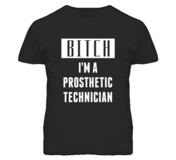Prosthetic Technician Bitch I'm A Occupation T Shirt