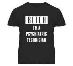 Psychiatric Technician Bitch I'm A Occupation T Shirt