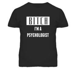 Psychologist Bitch I'm A Occupation T Shirt