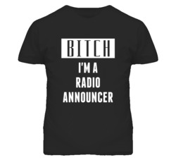 Radio Announcer Bitch I'm A Occupation T Shirt
