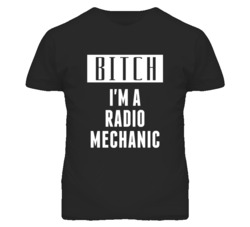 Radio Mechanic Bitch I'm A Occupation T Shirt