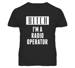 Radio Operator Bitch I'm A Occupation T Shirt