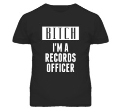 Records Officer Bitch I'm A Occupation T Shirt
