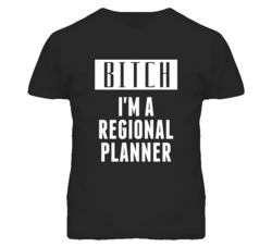 Regional Planner Bitch I'm A Occupation T Shirt
