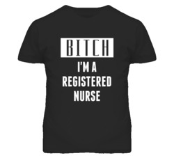 Registered Nurse Bitch I'm A Occupation T Shirt