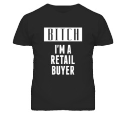 Retail Buyer Bitch I'm A Occupation T Shirt