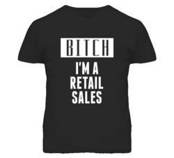 Retail Sales Bitch I'm A Occupation T Shirt