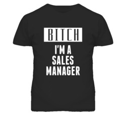 Sales Manager Bitch I'm A Occupation T Shirt