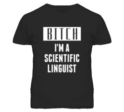 Scientific Linguist Bitch I'm A Occupation T Shirt