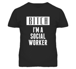 Social Worker Bitch I'm A Occupation T Shirt