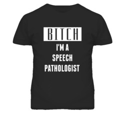 Speech Pathologist Bitch I'm A Occupation T Shirt