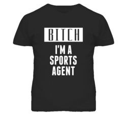 Sports Agent Bitch I'm A Occupation T Shirt